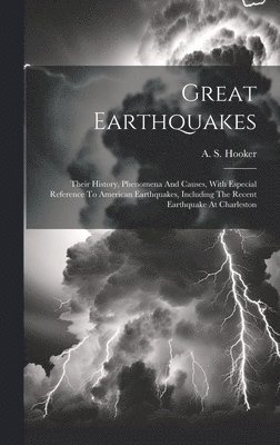 bokomslag Great Earthquakes: Their History, Phenomena And Causes, With Especial Reference To American Earthquakes, Including The Recent Earthquake At Charleston