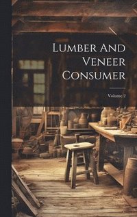 bokomslag Lumber And Veneer Consumer; Volume 2