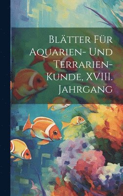 bokomslag Bltter fr Aquarien- und Terrarien-Kunde, XVIII. Jahrgang