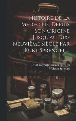 bokomslag Histoire De La Médecine, Depuis Son Origine Jusqu'au Dix-neuvième Siècle Par Kurt Sprengel ...