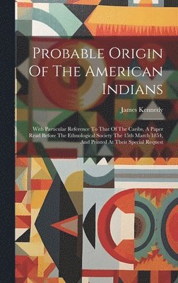 James Kennedy - Probable Origin Of The American Indians, Inbunden