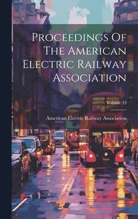 bokomslag Proceedings Of The American Electric Railway Association; Volume 33