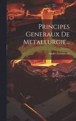 Principes Generaux De Metallurgie...