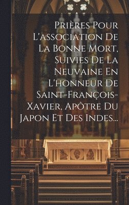 bokomslag Prires Pour L'association De La Bonne Mort, Suivies De La Neuvaine En L'honneur De Saint-franois-xavier, Aptre Du Japon Et Des Indes...