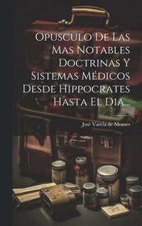 bokomslag Opusculo De Las Mas Notables Doctrinas Y Sistemas Mdicos Desde Hippocrates Hasta El Dia...