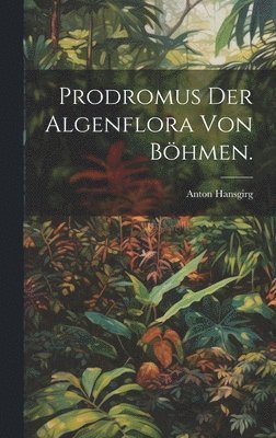 bokomslag Prodromus der Algenflora von Bhmen.