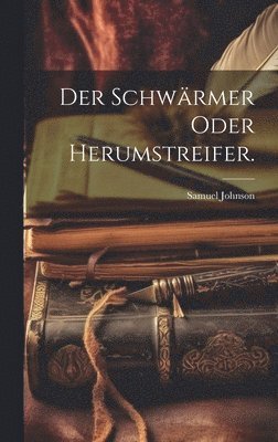 bokomslag Der Schwrmer oder Herumstreifer.