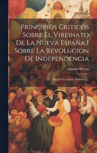 bokomslag Principios Criticos Sobre El Vireinato De La Nueva Espaa I Sobre La Revolucion De Independencia