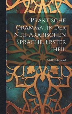 Praktische Grammatik der neu-arabischen Sprache, Erster Theil 1