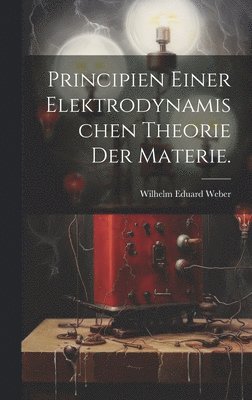 Wilhelm Eduard Weber - Principien einer elektrodynamischen Theorie der Materie., Inbunden