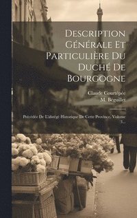 bokomslag Description Gnrale Et Particulire Du Duch De Bourgogne