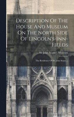 Description Of The House And Museum On The North Side Of Lincoln's-inn-fields 1