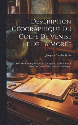 Jacques Nicolas Bellin - Description Géographique Du Golfe De Venise Et De La Morée, Inbunden
