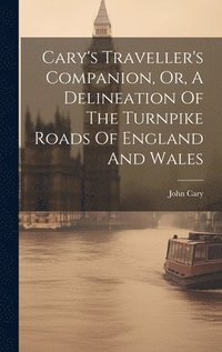 bokomslag Cary's Traveller's Companion, Or, A Delineation Of The Turnpike Roads Of England And Wales