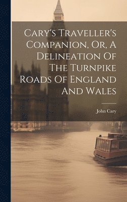 Cary's Traveller's Companion, Or, A Delineation Of The Turnpike Roads Of England And Wales 1