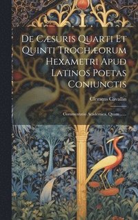 bokomslag De Csuris Quarti Et Quinti Trochorum Hexametri Apud Latinos Poetas Coniunctis