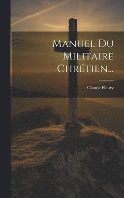 Claude Fleury - Manuel Du Militaire Chrétien..., Inbunden