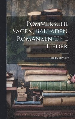 bokomslag Pommersche Sagen, Balladen, Romanzen und Lieder.