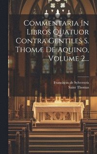 bokomslag Commentaria In Libros Quatuor Contra Gentiles S. Thomæ De Aquino, Volume 2...