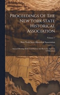 bokomslag Proceedings Of The New York State Historical Association: ... Annual Meeting With Constitution And By-laws And List Of Members; Volume 7