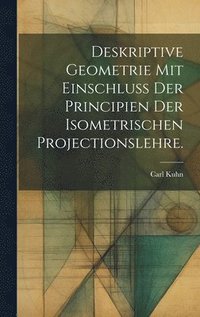 bokomslag Deskriptive Geometrie mit Einschluss der Principien der Isometrischen Projectionslehre.