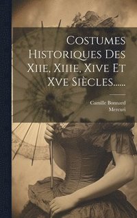 bokomslag Costumes Historiques Des Xiie, Xiiie, Xive Et Xve Sicles......