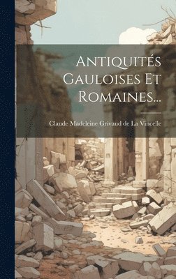 Antiquits Gauloises Et Romaines... 1