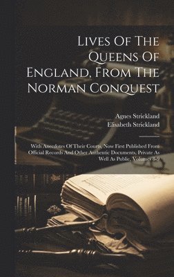 bokomslag Lives Of The Queens Of England, From The Norman Conquest
