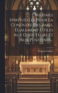 bokomslag Maximes Spirituelles Pour La Conduite Des mes, galement Utiles Aux Directeurs Et Aux Pnitents...