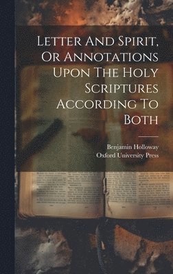Benjamin Holloway - Letter And Spirit, Or Annotations Upon The Holy Scriptures According To Both, Inbunden