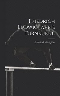 bokomslag Friedrich Ludwig Jahn's Turnkunst.