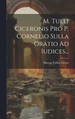 bokomslag M. Tulli Ciceronis Pro P. Cornelio Sulla Oratio Ad Iudices...