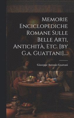 bokomslag Memorie Enciclopediche Romane Sulle Belle Arti, Antichit, Etc. [by G.a. Guattani]....