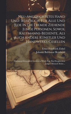 Ernst Friedrich Zobel - Neu-angerichtetes Hand Und- Reisebuch, Für Alle Und Jede In Die Fremde Ziehende Junge Personen, Sowol Kaufmanns-bediente, Als Auch Andere Künstler Und Handwerks-gesellen, Inbunden