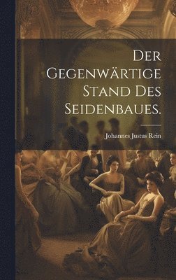 bokomslag Der gegenwrtige Stand des Seidenbaues.