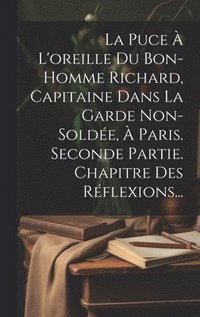 bokomslag La Puce  L'oreille Du Bon-homme Richard, Capitaine Dans La Garde Non-solde,  Paris. Seconde Partie. Chapitre Des Rflexions...