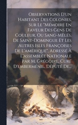 bokomslag Observations D'un Habitant Des Colonies, Sur Le &quot;mmoire En Faveur Des Gens De Couleur, Ou Sang-mls, De Saint-domingue Et Les Autres Isles Franoises De L'amrique&quot;, Adress 