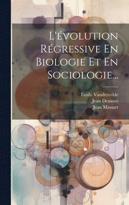 Jean Demoor, Jean Massart, Émile Vandervelde - L'évolution Régressive En Biologie Et En Sociologie..., Inbunden