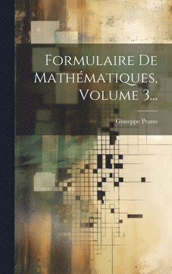Giuseppe Peano - Formulaire De Mathématiques, Volume 3..., Inbunden