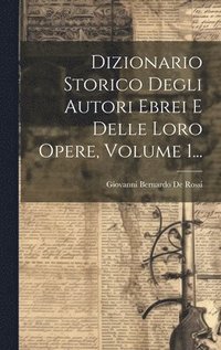 bokomslag Dizionario Storico Degli Autori Ebrei E Delle Loro Opere, Volume 1...