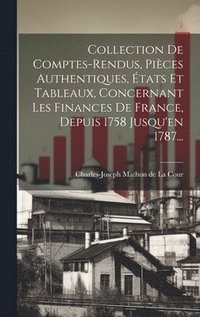 bokomslag Collection De Comptes-rendus, Pices Authentiques, tats Et Tableaux, Concernant Les Finances De France, Depuis 1758 Jusqu'en 1787...
