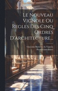 bokomslag Le Nouveau Vignole Ou Regles Des Cinq Ordres D'architecture...