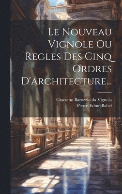Pierre-Edme Babel, Giacomo Barozzio Da Vignola - Nouveau Vignole Ou Regles Des Cinq Ordres D'architecture..., Inbunden