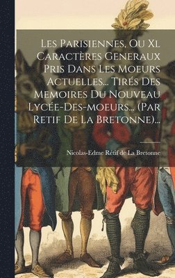 Nicolas-Edme Rétif de la Bretonne - Les Parisiennes, Ou Xl Caractères Generaux Pris Dans Les Moeurs Actuelles... Tirés Des Memoires Du Nouveau Lycée-des-moeurs... (par Retif De La Bretonne)..., Inbunden