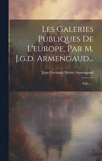 bokomslag Les Galeries Publiques De L'europe, Par M. J.g.d. Armengaud...