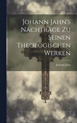 bokomslag Johann Jahn's Nachtrge zu Seinen Theologischen Werken