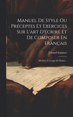 bokomslag Manuel De Style Ou Prceptes Et Exercices Sur L'art D'crire Et De Composer En Franais