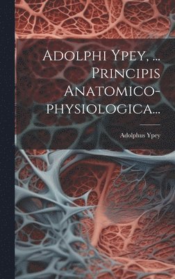 bokomslag Adolphi Ypey, ... Principis Anatomico-physiologica...