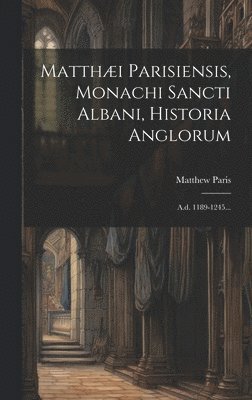 Matthew Paris - Matthæi Parisiensis, Monachi Sancti Albani, Historia Anglorum, Inbunden