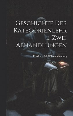 bokomslag Geschichte der Kategorienlehre, Zwei Abhandlungen